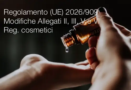 Regolamento (UE) 2026/909 / Modifiche Allegati II, III, V e VI  Reg. cosmetici